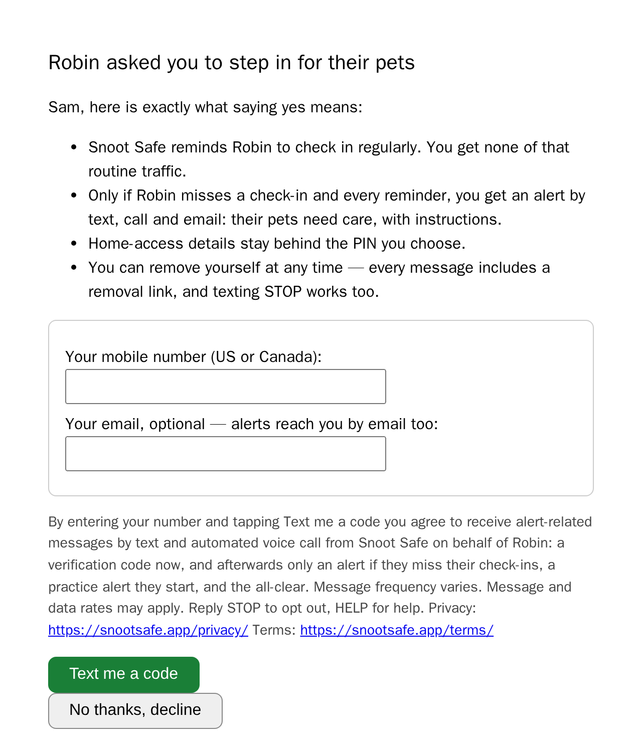 The invitation page a contact opens. Under the heading Robin asked you to step in for their pets, a list of what saying yes means; fields for the contact's own mobile number and optional email; then the disclosure — by entering your number and tapping Text me a code you agree to receive alert-related messages by text and automated voice call from Snoot Safe on behalf of Robin, a verification code now and afterwards only an alert, a practice alert and the all-clear; message frequency varies; message and data rates may apply; reply STOP to opt out, HELP for help — with links to the privacy policy and the terms; then the buttons Text me a code and No thanks, decline.
