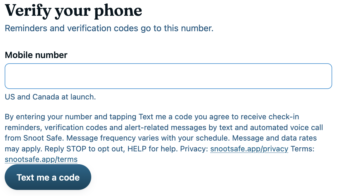 The phone step of setup. Under the heading Verify your phone: a Mobile number field, then the disclosure — by entering your number and tapping Text me a code you agree to receive check-in reminders, verification codes and alert-related messages by text and automated voice call from Snoot Safe; message frequency varies with your schedule; message and data rates may apply; reply STOP to opt out, HELP for help — with links to the privacy policy and the terms, and the Text me a code button.